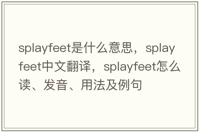 splayfeet是什么意思，splayfeet中文翻譯，splayfeet怎么讀、發(fā)音、用法及例句