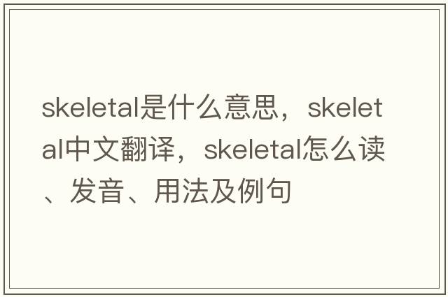 skeletal是什么意思，skeletal中文翻譯，skeletal怎么讀、發(fā)音、用法及例句
