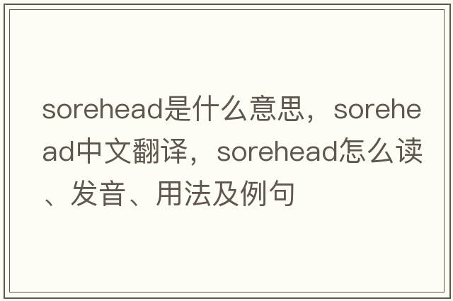 sorehead是什么意思，sorehead中文翻譯，sorehead怎么讀、發(fā)音、用法及例句
