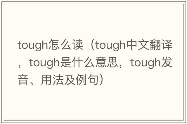 tough怎么讀（tough中文翻譯，tough是什么意思，tough發(fā)音、用法及例句）