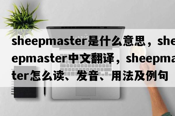 sheepmaster是什么意思，sheepmaster中文翻譯，sheepmaster怎么讀、發(fā)音、用法及例句