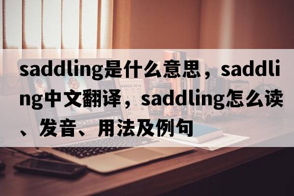 saddling是什么意思，saddling中文翻譯，saddling怎么讀、發(fā)音、用法及例句