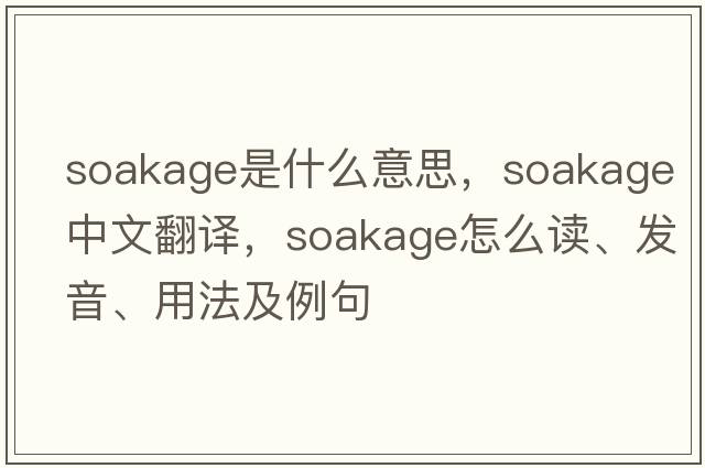 soakage是什么意思，soakage中文翻譯，soakage怎么讀、發(fā)音、用法及例句