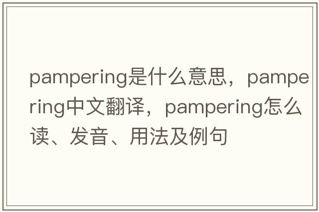 pampering是什么意思，pampering中文翻譯，pampering怎么讀、發(fā)音、用法及例句