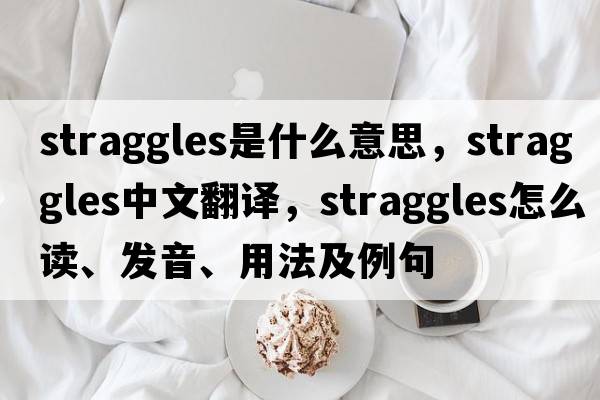 straggles是什么意思，straggles中文翻譯，straggles怎么讀、發(fā)音、用法及例句
