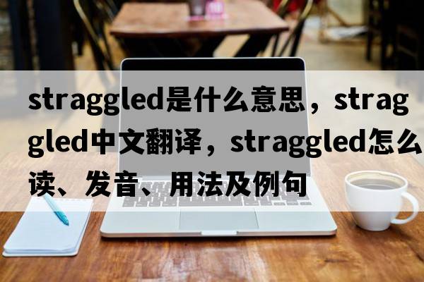 straggled是什么意思，straggled中文翻譯，straggled怎么讀、發(fā)音、用法及例句