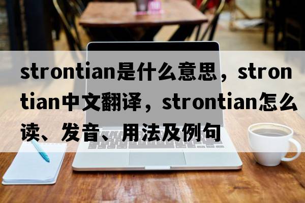 strontian是什么意思，strontian中文翻譯，strontian怎么讀、發(fā)音、用法及例句
