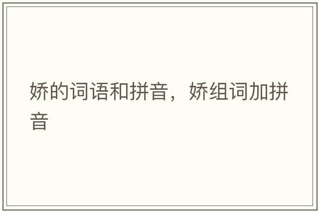 嬌的詞語和拼音，嬌組詞加拼音