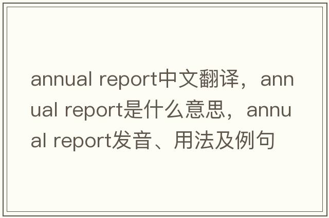 annual report中文翻譯，annual report是什么意思，annual report發(fā)音、用法及例句