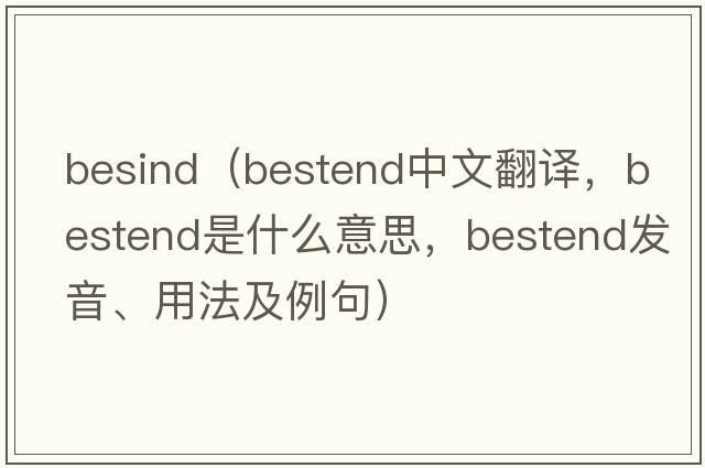 besind（bestend中文翻譯，bestend是什么意思，bestend發(fā)音、用法及例句）