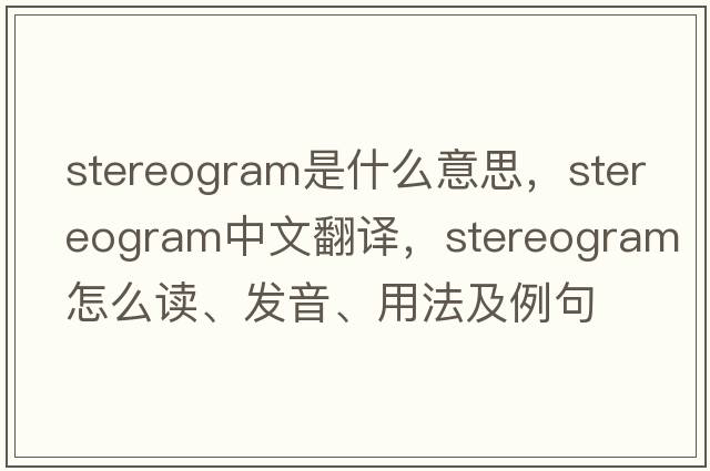 stereogram是什么意思，stereogram中文翻譯，stereogram怎么讀、發(fā)音、用法及例句