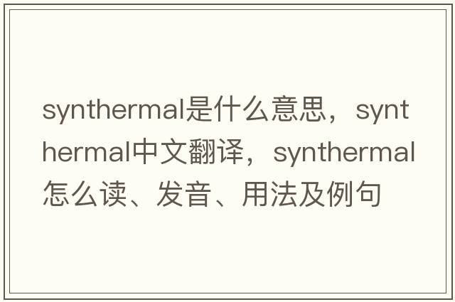 synthermal是什么意思，synthermal中文翻譯，synthermal怎么讀、發(fā)音、用法及例句