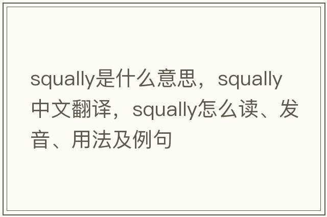 squally是什么意思，squally中文翻譯，squally怎么讀、發(fā)音、用法及例句