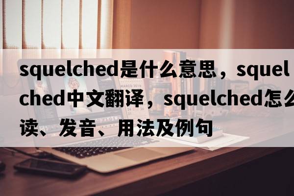 squelched是什么意思，squelched中文翻譯，squelched怎么讀、發(fā)音、用法及例句