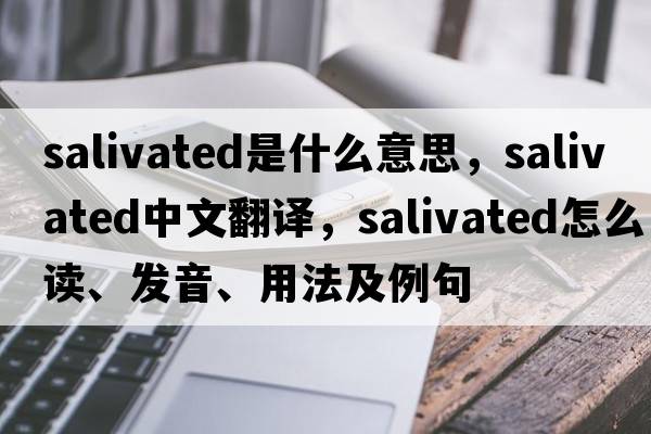salivated是什么意思，salivated中文翻譯，salivated怎么讀、發(fā)音、用法及例句