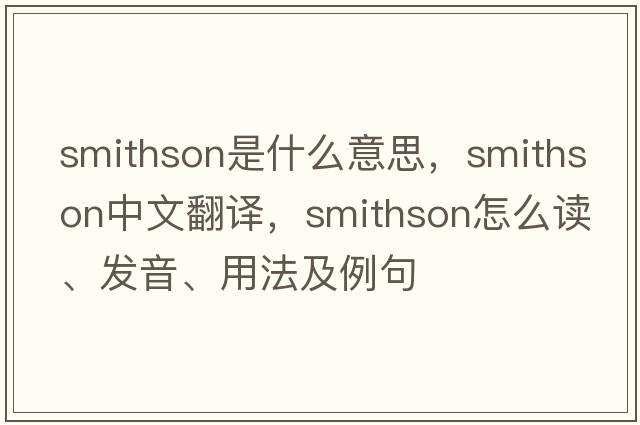 Smithson是什么意思，Smithson中文翻譯，Smithson怎么讀、發(fā)音、用法及例句