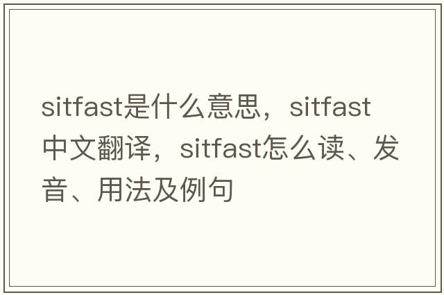 sitfast是什么意思，sitfast中文翻譯，sitfast怎么讀、發(fā)音、用法及例句
