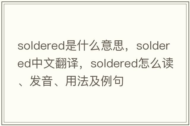 soldered是什么意思，soldered中文翻譯，soldered怎么讀、發(fā)音、用法及例句