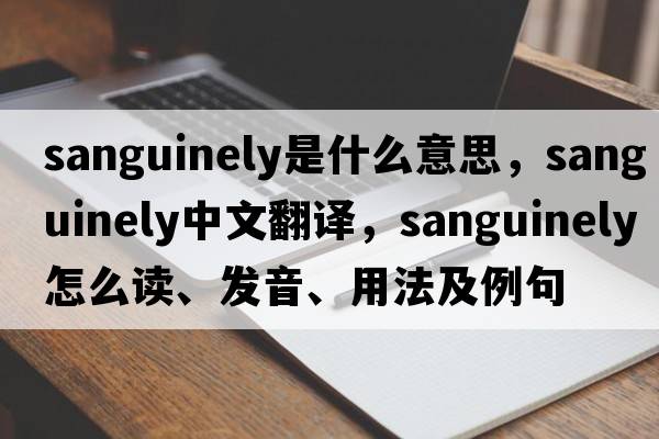 sanguinely是什么意思，sanguinely中文翻譯，sanguinely怎么讀、發(fā)音、用法及例句
