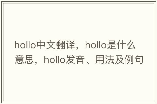 hollo中文翻譯，hollo是什么意思，hollo發(fā)音、用法及例句