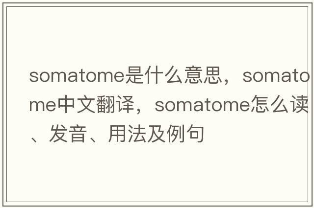 somatome是什么意思，somatome中文翻譯，somatome怎么讀、發(fā)音、用法及例句