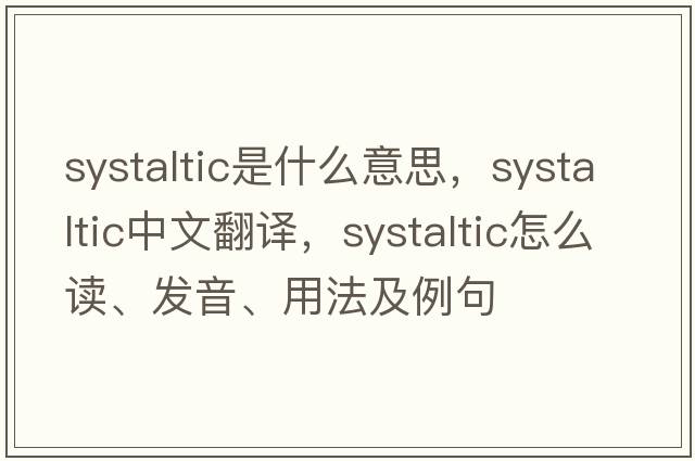 systaltic是什么意思，systaltic中文翻譯，systaltic怎么讀、發(fā)音、用法及例句