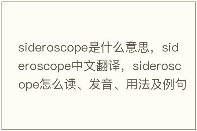 sideroscope是什么意思，sideroscope中文翻譯，sideroscope怎么讀、發(fā)音、用法及例句
