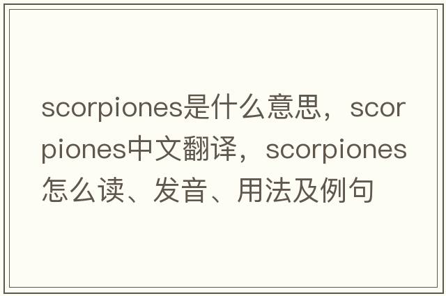 Scorpiones是什么意思，Scorpiones中文翻譯，Scorpiones怎么讀、發(fā)音、用法及例句