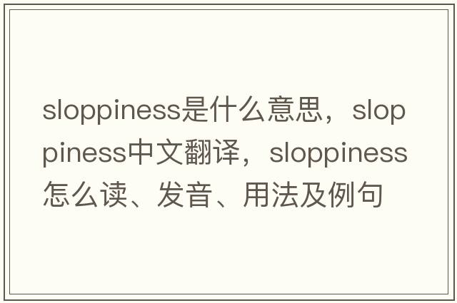 sloppiness是什么意思，sloppiness中文翻譯，sloppiness怎么讀、發(fā)音、用法及例句