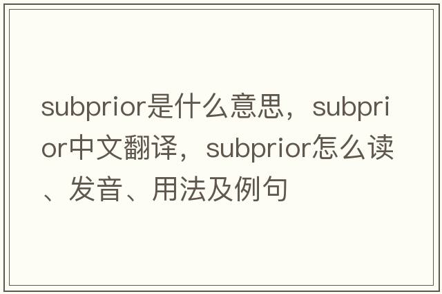 subprior是什么意思，subprior中文翻譯，subprior怎么讀、發(fā)音、用法及例句
