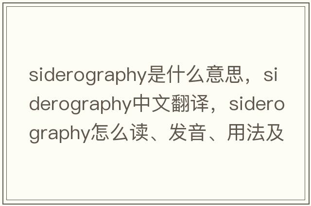 siderography是什么意思，siderography中文翻譯，siderography怎么讀、發(fā)音、用法及例句