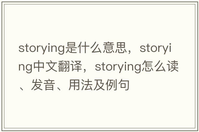 storying是什么意思，storying中文翻譯，storying怎么讀、發(fā)音、用法及例句