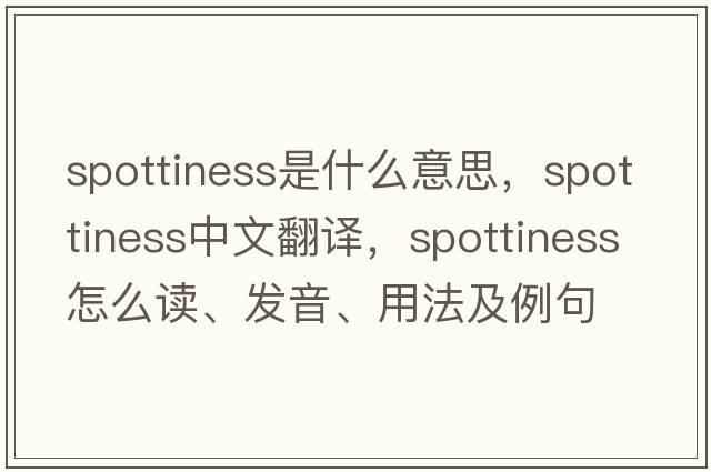 spottiness是什么意思，spottiness中文翻譯，spottiness怎么讀、發(fā)音、用法及例句