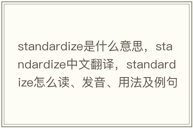 standardize是什么意思，standardize中文翻譯，standardize怎么讀、發(fā)音、用法及例句