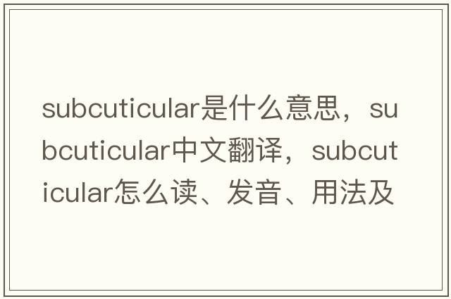subcuticular是什么意思，subcuticular中文翻譯，subcuticular怎么讀、發(fā)音、用法及例句