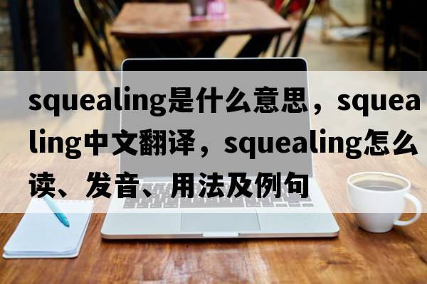 squealing是什么意思，squealing中文翻譯，squealing怎么讀、發(fā)音、用法及例句
