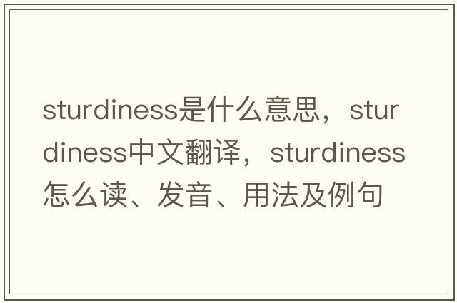 sturdiness是什么意思，sturdiness中文翻譯，sturdiness怎么讀、發(fā)音、用法及例句
