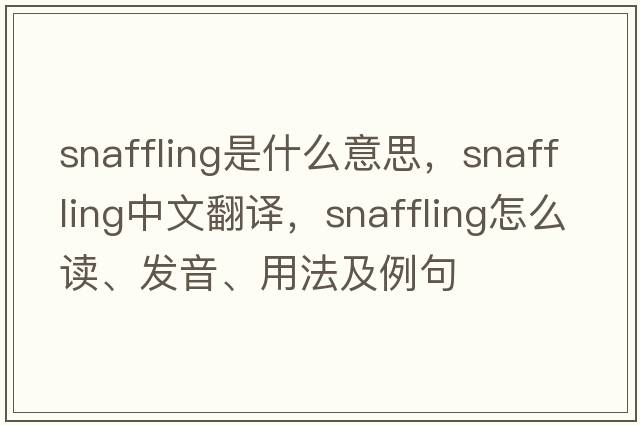 snaffling是什么意思，snaffling中文翻譯，snaffling怎么讀、發(fā)音、用法及例句