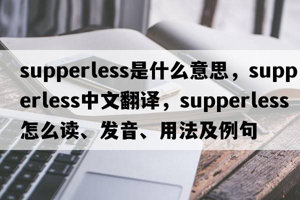 supperless是什么意思，supperless中文翻譯，supperless怎么讀、發(fā)音、用法及例句