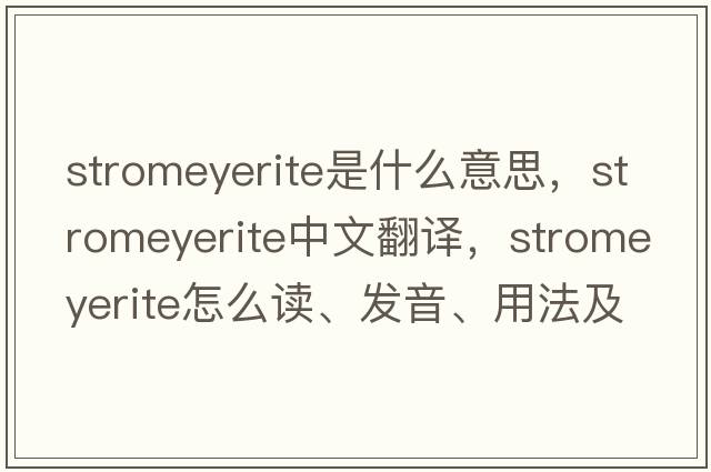 stromeyerite是什么意思，stromeyerite中文翻譯，stromeyerite怎么讀、發(fā)音、用法及例句
