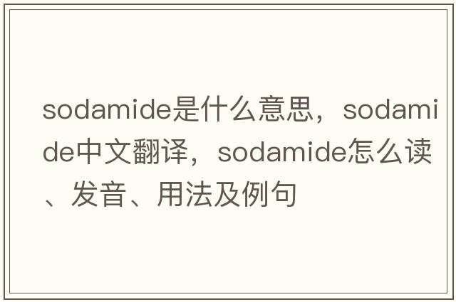 sodamide是什么意思，sodamide中文翻譯，sodamide怎么讀、發(fā)音、用法及例句