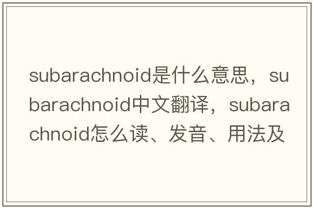 subarachnoid是什么意思，subarachnoid中文翻譯，subarachnoid怎么讀、發(fā)音、用法及例句