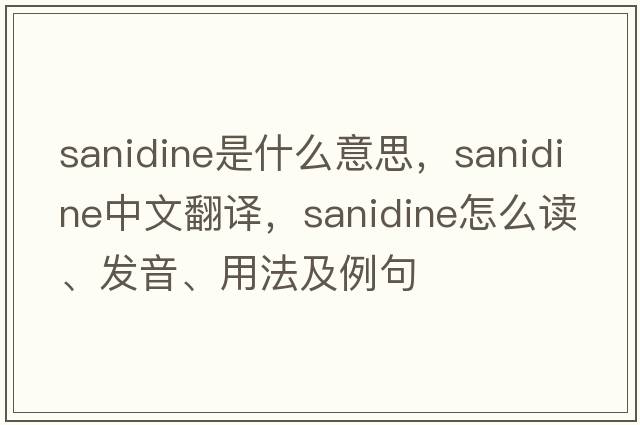 sanidine是什么意思，sanidine中文翻譯，sanidine怎么讀、發(fā)音、用法及例句
