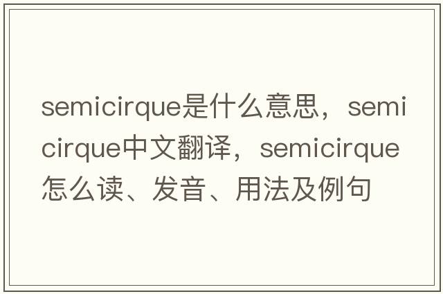 semicirque是什么意思，semicirque中文翻譯，semicirque怎么讀、發(fā)音、用法及例句