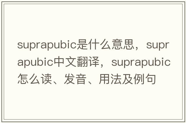 suprapubic是什么意思，suprapubic中文翻譯，suprapubic怎么讀、發(fā)音、用法及例句