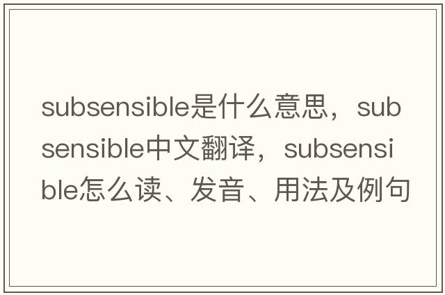 subsensible是什么意思，subsensible中文翻譯，subsensible怎么讀、發(fā)音、用法及例句