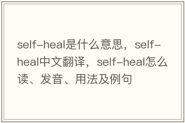 self-heal是什么意思，self-heal中文翻譯，self-heal怎么讀、發(fā)音、用法及例句