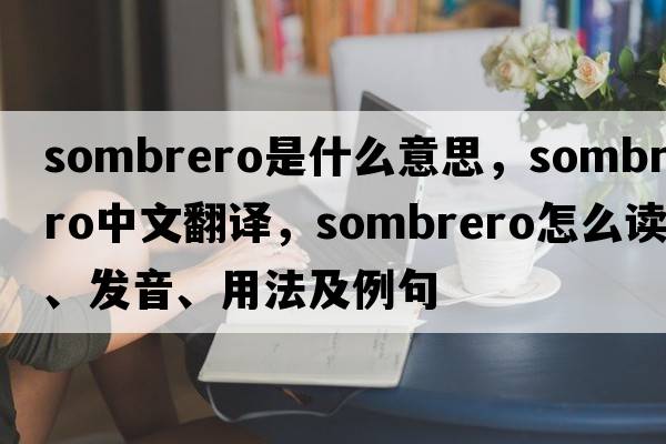 sombrero是什么意思，sombrero中文翻譯，sombrero怎么讀、發(fā)音、用法及例句