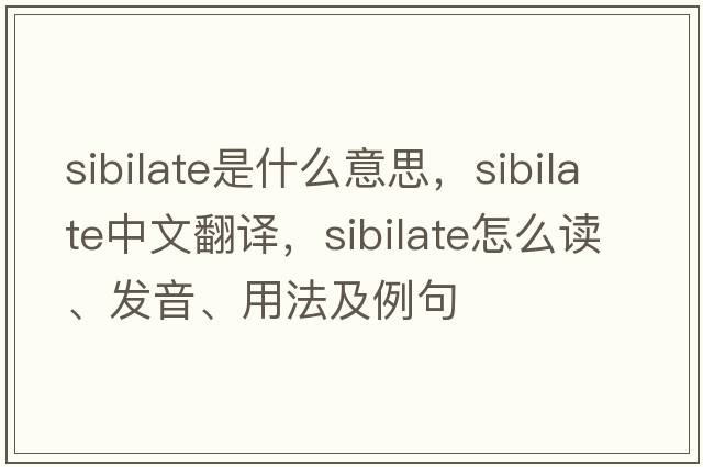 sibilate是什么意思，sibilate中文翻譯，sibilate怎么讀、發(fā)音、用法及例句