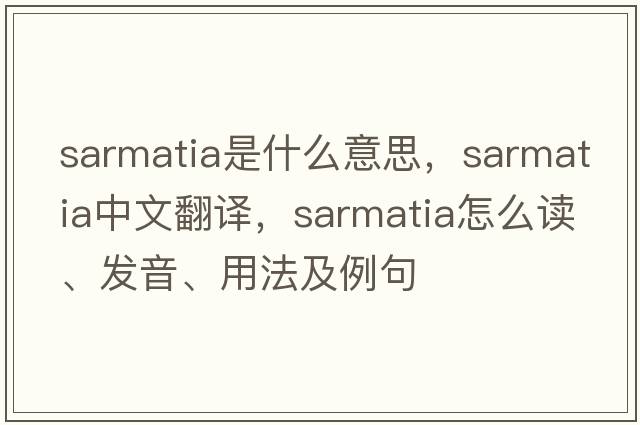 Sarmatia是什么意思，Sarmatia中文翻譯，Sarmatia怎么讀、發(fā)音、用法及例句